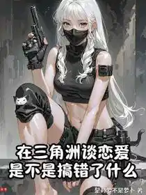 在三角洲谈恋爱是不是搞错了什么