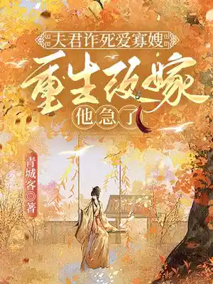 夫君诈死爱寡嫂，重生改嫁他急了